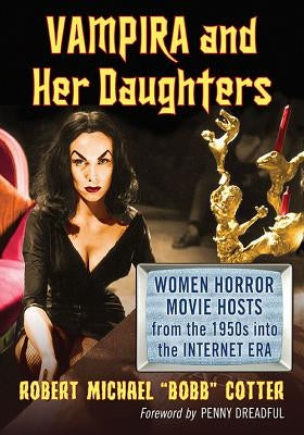 Vampira and Her Daughters: Women Horror Movie Hosts from the 1950s into the Internet Era by Cotter, Robert Michael Bobb