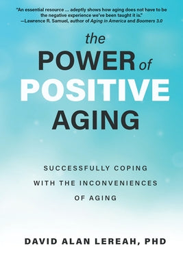 The Power of Positive Aging: Successfully Coping with the Inconveniences of Aging by Lereah, David