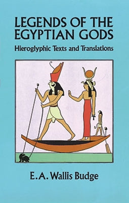 Legends of the Egyptian Gods: Hieroglyphic Texts and Translations by Budge, E. A. Wallis