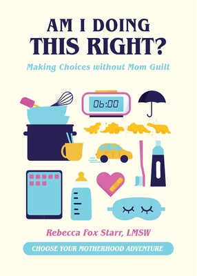 Am I Doing This Right?: Making Choices Without Mom Guilt by Familius