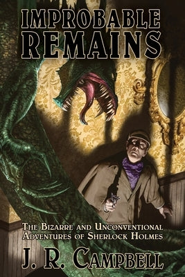 Improbable Remains: The Bizarre and Unconventional Adventures of Sherlock Holmes by Morey, Joe