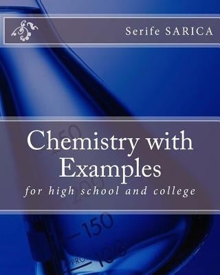 Chemistry with Examples: for high school and college by Sarica, Serife