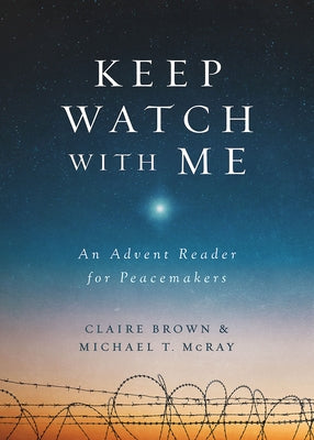 Keep Watch with Me: An Advent Reader for Peacemakers by McRay, Michael T.