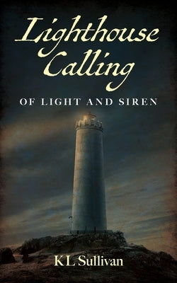 Lighthouse Calling: Of Light and Siren by Sullivan, Kl