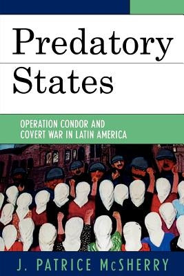 Predatory States: Operation Condor and Covert War in Latin America by McSherry, J. Patrice
