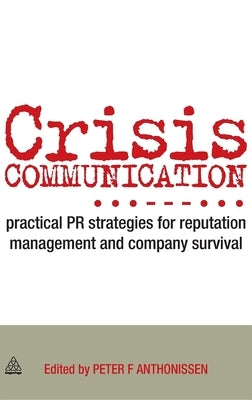 Crisis Communication: Practical PR Strategies for Reputation Management & Company Survival by Anthonissen, Peter