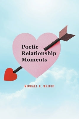 Poetic Relationship Moments by Wright, Michael G.