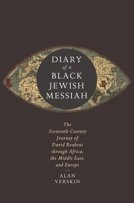 Diary of a Black Jewish Messiah: The Sixteenth-Century Journey of David Reubeni Through Africa, the Middle East, and Europe by Verskin, Alan