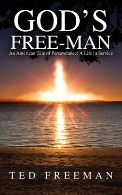 God's Free-Man: An American Tale of Perseverance: A Life in Service by Freeman, Ted