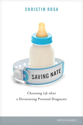 Saving Nate: Choosing Life After a Devastating Prenatal Diagnosis by Rosa, Christin