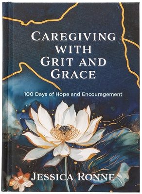 Caregiving with Grit and Grace: 100 Days of Hope and Encouragement by Ronne, Jessica
