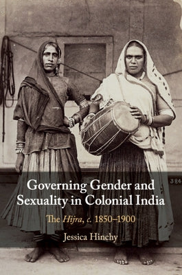 Governing Gender and Sexuality in Colonial India by Hinchy, Jessica