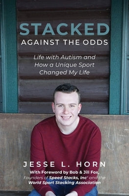 Stacked Against the Odds: Life with Autism and How a Unique Sport Changed My Life by Horn, Jesse L.