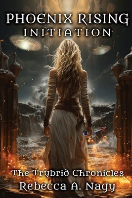 Phoenix Rising: Initiation: The Trybrid Chronicles by Nagy, Rebecca A.