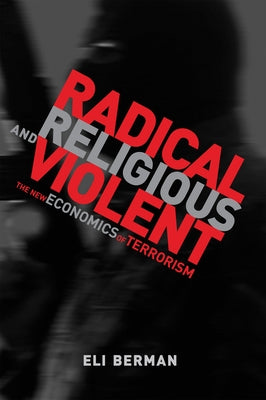 Radical, Religious, and Violent: The New Economics of Terrorism by Berman, Eli