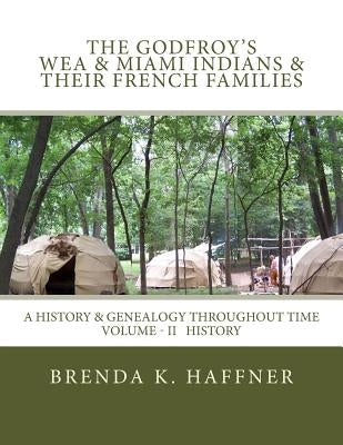 THE GODFROY'S - Wea & Miami Indians & Their French Families: : A History & Genealogy Throughout Time: Volume II History by Haffner, Brenda K.