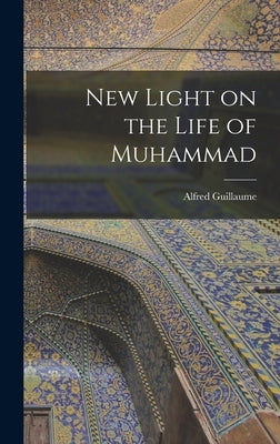 New Light on the Life of Muhammad by Guillaume, Alfred 1888-