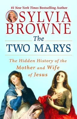 The Two Marys: The Hidden History of the Mother and Wife of Jesus by Browne, Sylvia