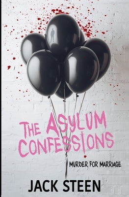 The Asylum Confessions: Murder for Marriage by Steen, Jack