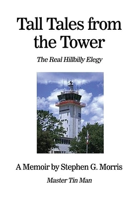 Tall Tales from the Tower: The Real Hillbilly Elegy by Morris, Stephen G.