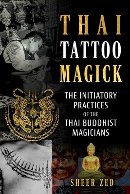 Thai Tattoo Magick: The Initiatory Practices of the Thai Buddhist Magicians by Zed, Sheer