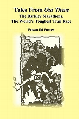 Tales From Out There: The Barkley Marathons, The World's Toughest Trail Race by Furtaw, Frozen Ed