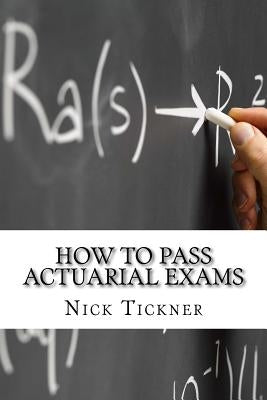 How to Pass Actuarial Exams by Tickner, Nick