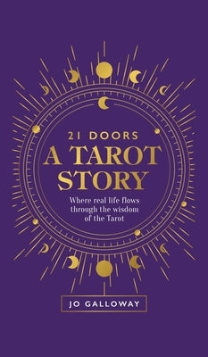 21 Doors A Tarot Story: Where real life flows through the wisdom of the Tarot by Galloway, Jo