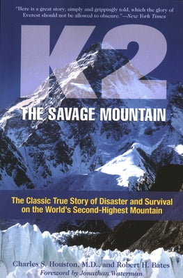 K2, The Savage Mountain: The Classic True Story Of Disaster And Survival On The World's Second-Highest Mountain by Houston, Charles