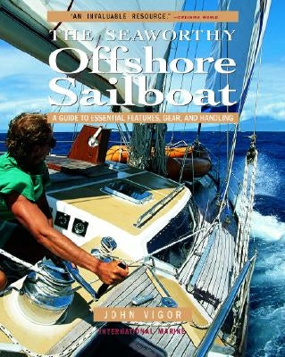 The Seaworthy Offshore Sailboat: A Guide to Essential Features, Gear, and Handling by Vigor, John