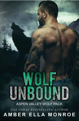 Wolf Unbound: Aspen Valley Wolf Pack by Monroe, Amber Ella