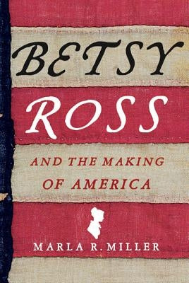 Betsy Ross and the Making of America by Miller, Marla R.