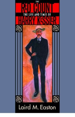 The Red Count: The Life and Times of Harry Kessler Volume 30 by Easton, Laird M.