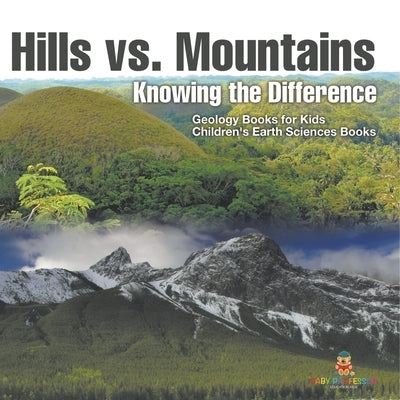 Hills vs. Mountains: Knowing the Difference - Geology Books for Kids Children's Earth Sciences Books by Baby Professor