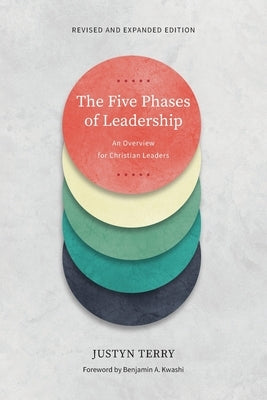 The Five Phases of Leadership: An Overview for Christian Leaders, Revised and Expanded Edition by Terry, Justyn