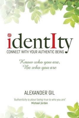 Identity: Connect with your authentic being. Know who you are, be who you are by Gil, Alexander Eduardo