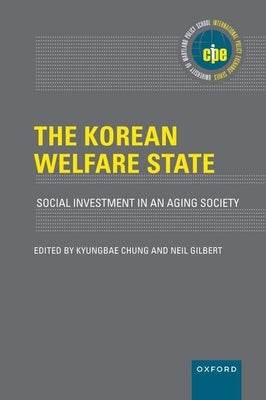 The Korean Welfare State: Social Investment in an Aging Society by Chung, Kyungbae