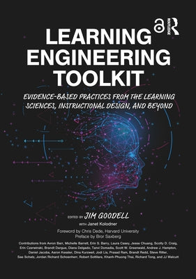 Learning Engineering Toolkit: Evidence-Based Practices from the Learning Sciences, Instructional Design, and Beyond by Goodell, Jim