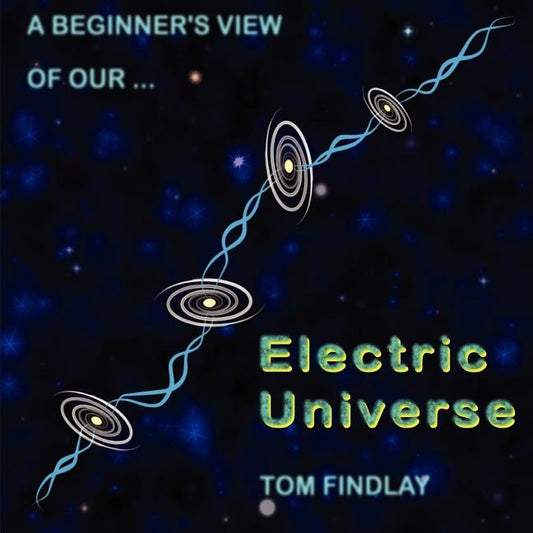 A Beginner's View of Our Electric Universe by Findlay, Tom
