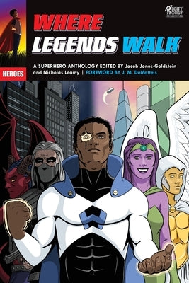 Where Legends Walk: A Superhero Anthology by Jones-Goldstein, Jacob