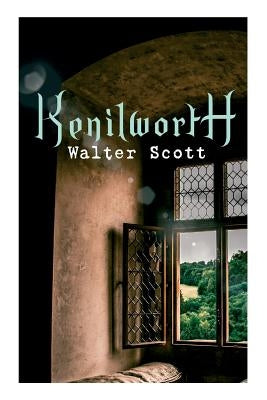 Kenilworth: Historical Novel by Scott, Walter