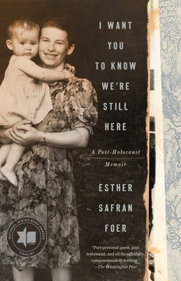 I Want You to Know We're Still Here: A Post-Holocaust Memoir by Foer, Esther Safran