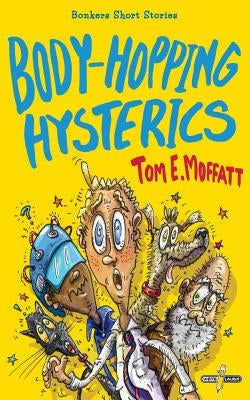 Body-Hopping Hysterics: Hilarious, Action-Packed Short Stories for 8 to 12 year-olds by Moffatt, Tom E.