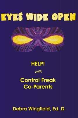 Eyes Wide Open: Help! with Control Freak Co-Parents by Wingfield Ed D., Debra a.