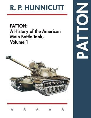 Patton: A History of the American Main Battle Tank by Hunnicutt, R. P.