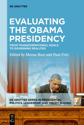 Evaluating the Obama Presidency: From Transformational Goals to Governing Realities by Bose, Meena