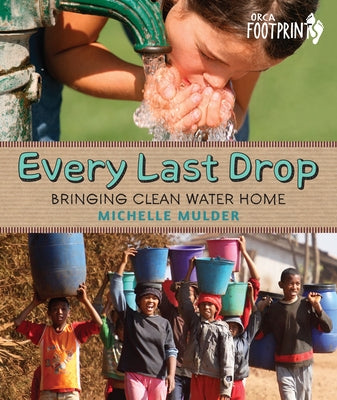 Every Last Drop: Bringing Clean Water Home by Mulder, Michelle