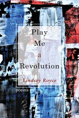 Play Me a Revolution by Royce, Lindsey