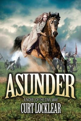 Asunder: A Novel of the Civil War by Locklear, Curt