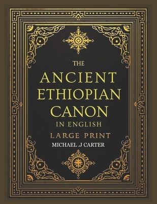 Ancient Ethiopian Canon in English Complete Large Print: 88 Books with Apocrypha & Sacred Traditions Recovered by Carter, Michael J.